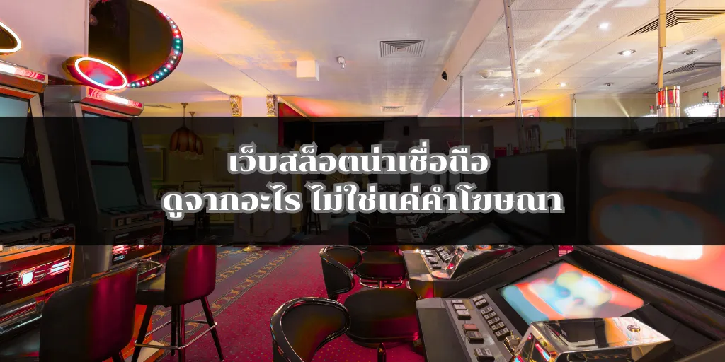 เว็บสล็อตน่าเชื่อถือ ดูจากอะไร ไม่ใช่แค่คำโฆษณา